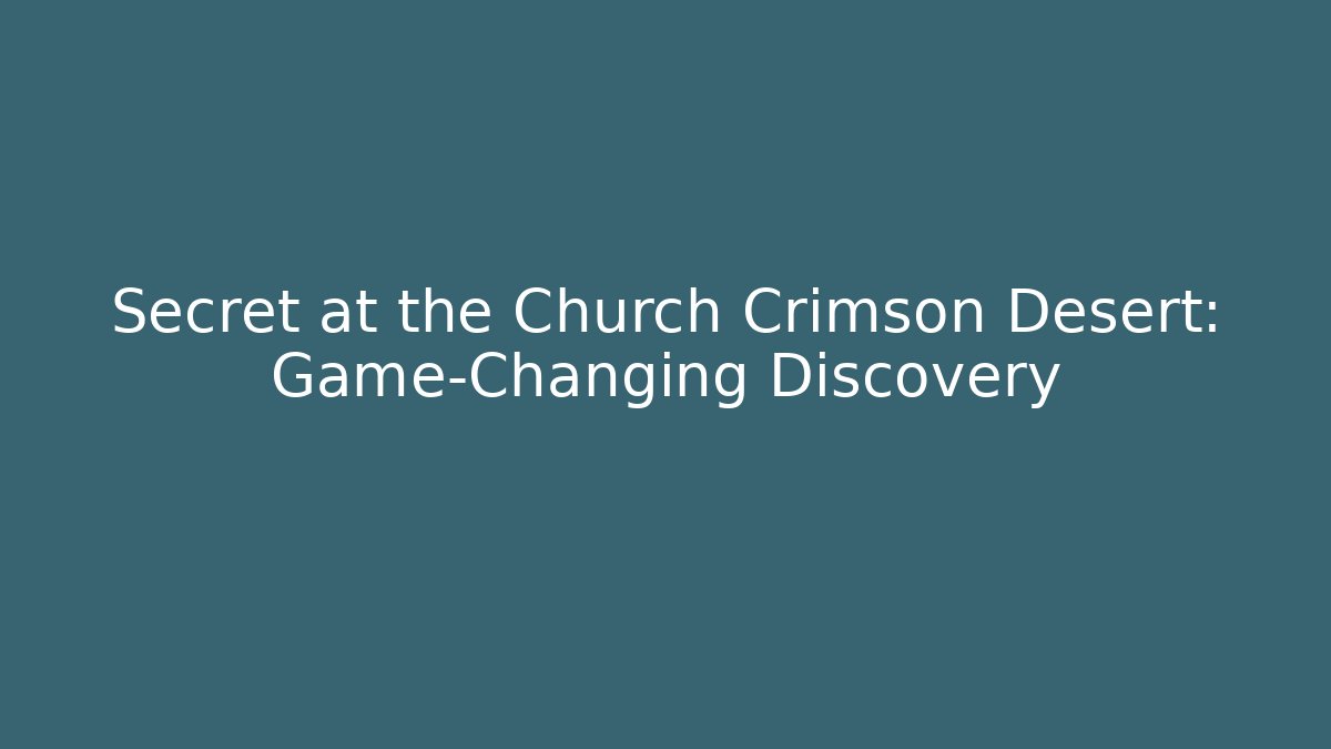Secret at the Church Crimson Desert: Game-Changing Discovery