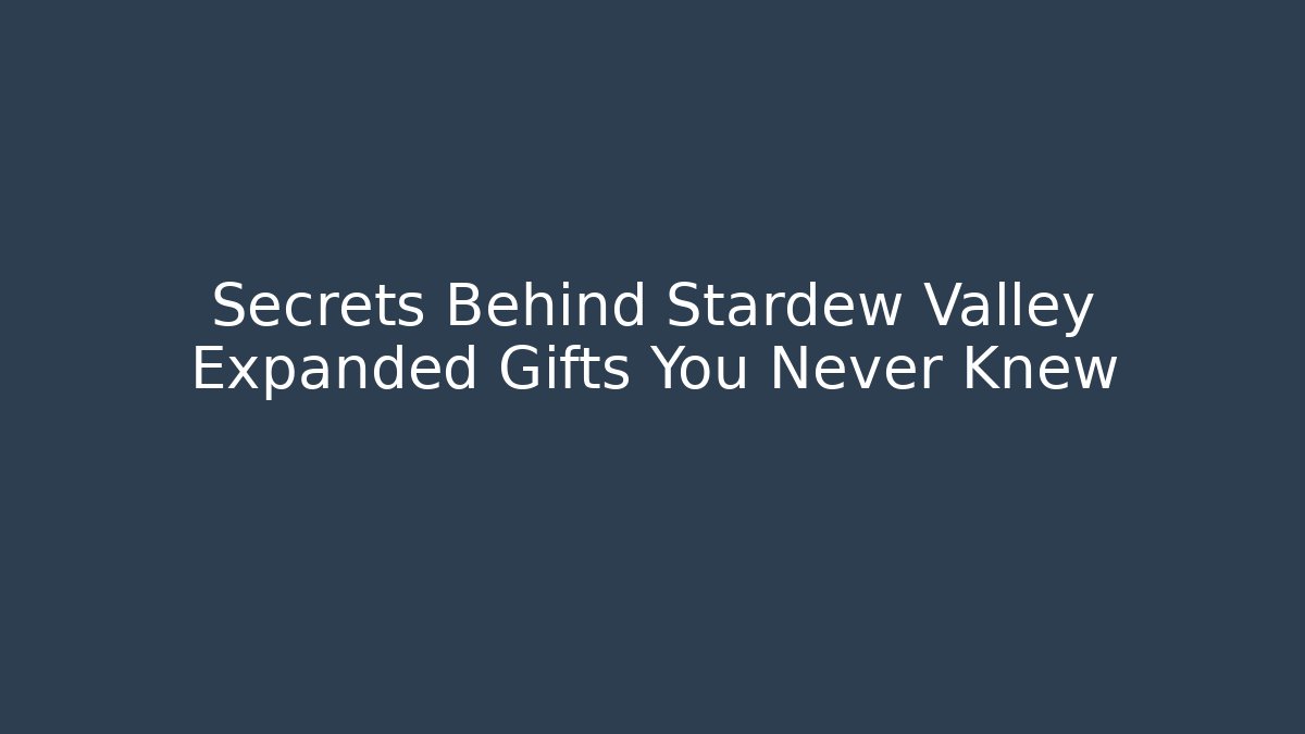Secrets Behind Stardew Valley Expanded Gifts You Never Knew
