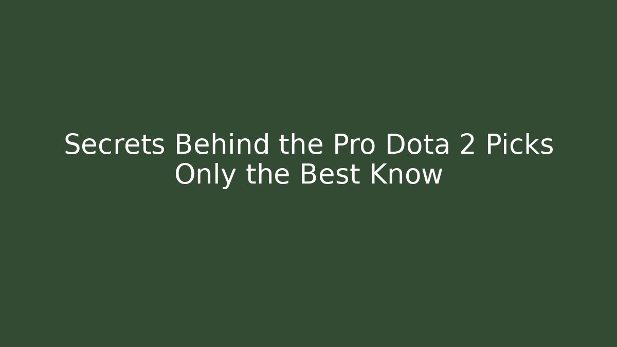 Secrets Behind the Pro Dota 2 Picks Only the Best Know