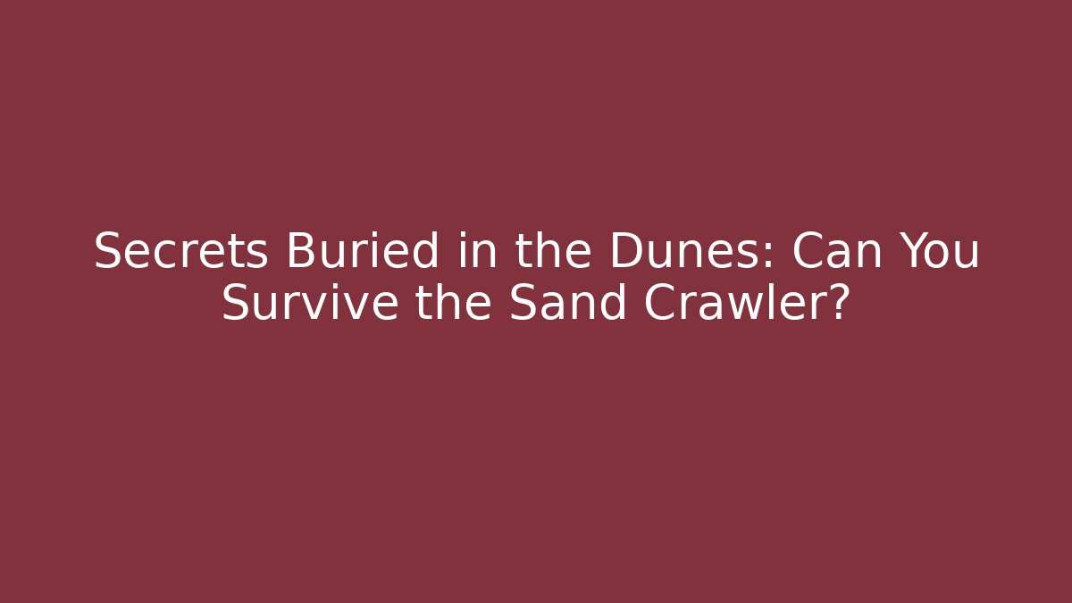Secrets Buried in the Dunes: Can You Survive the Sand Crawler?