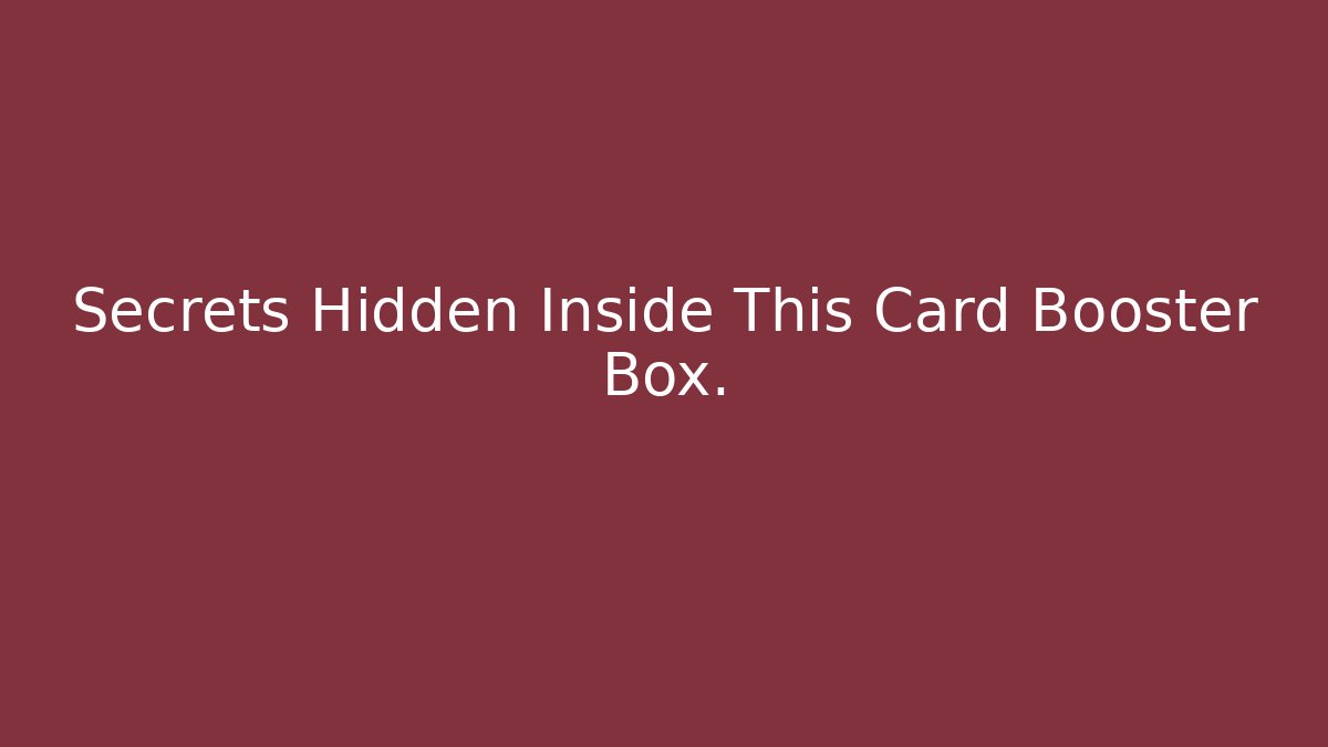 Secrets Hidden Inside This Card Booster Box.