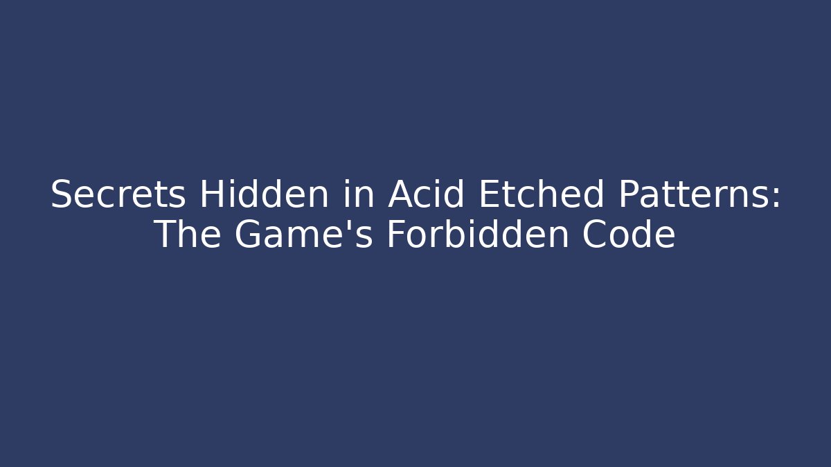 Secrets Hidden in Acid Etched Patterns: The Game’s Forbidden Code - Boomer Naturals