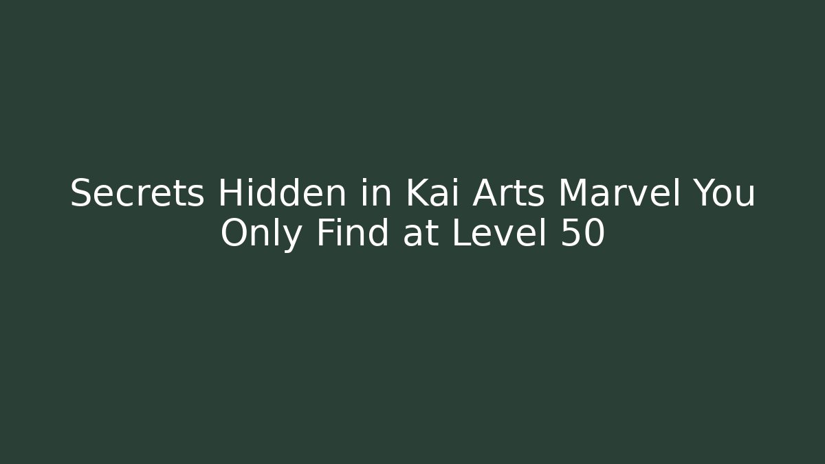 Secrets Hidden in Kai Arts Marvel You Only Find at Level 50