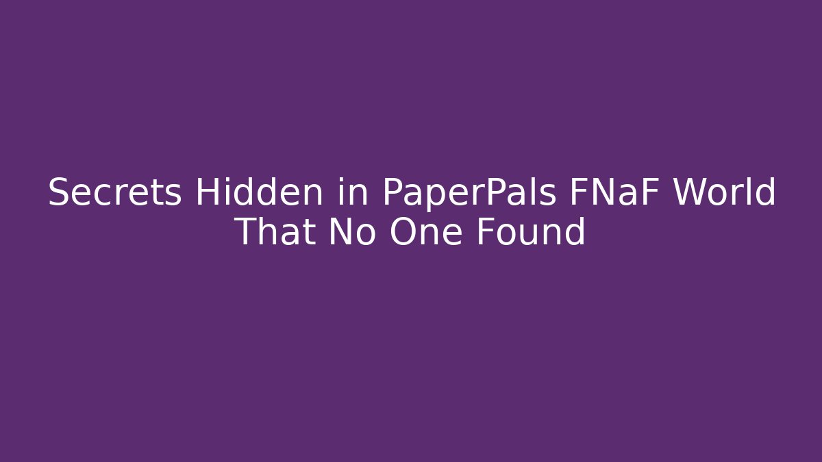 Secrets Hidden in PaperPals FNaF World That No One Found - Boomer Naturals