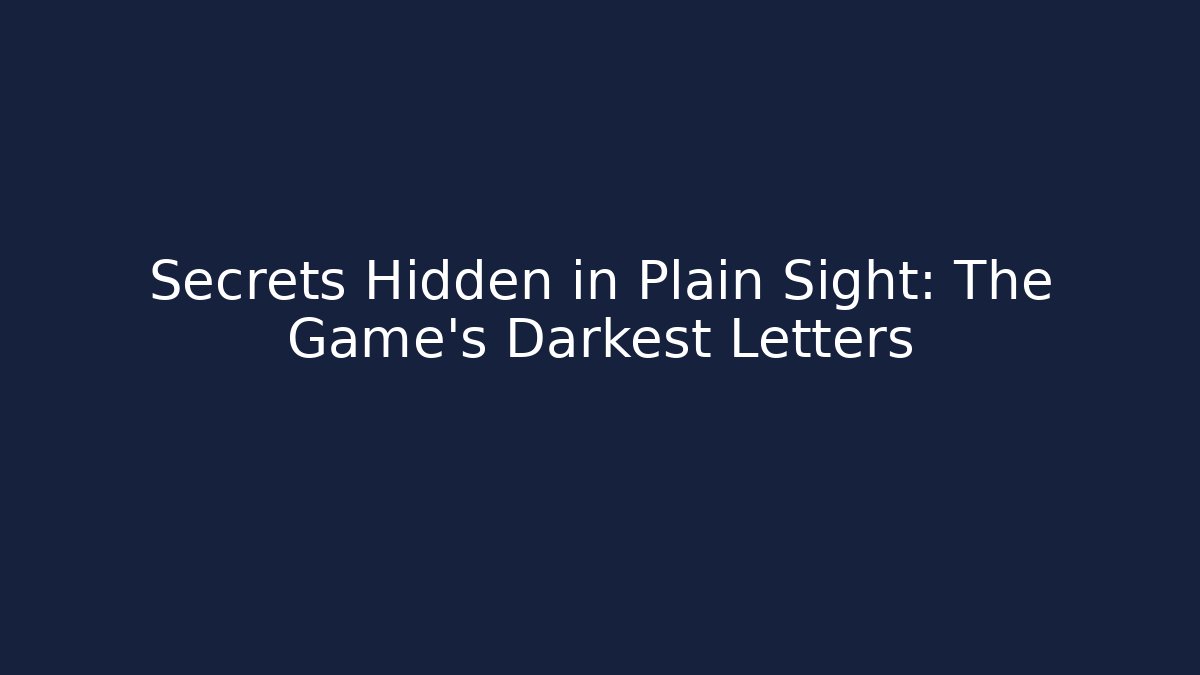 Secrets Hidden in Plain Sight: The Game's Darkest Letters