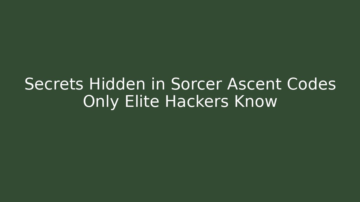 Secrets Hidden in Sorcer Ascent Codes Only Elite Hackers Know