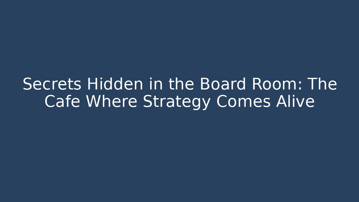 Secrets Hidden in the Board Room: The Cafe Where Strategy Comes Alive