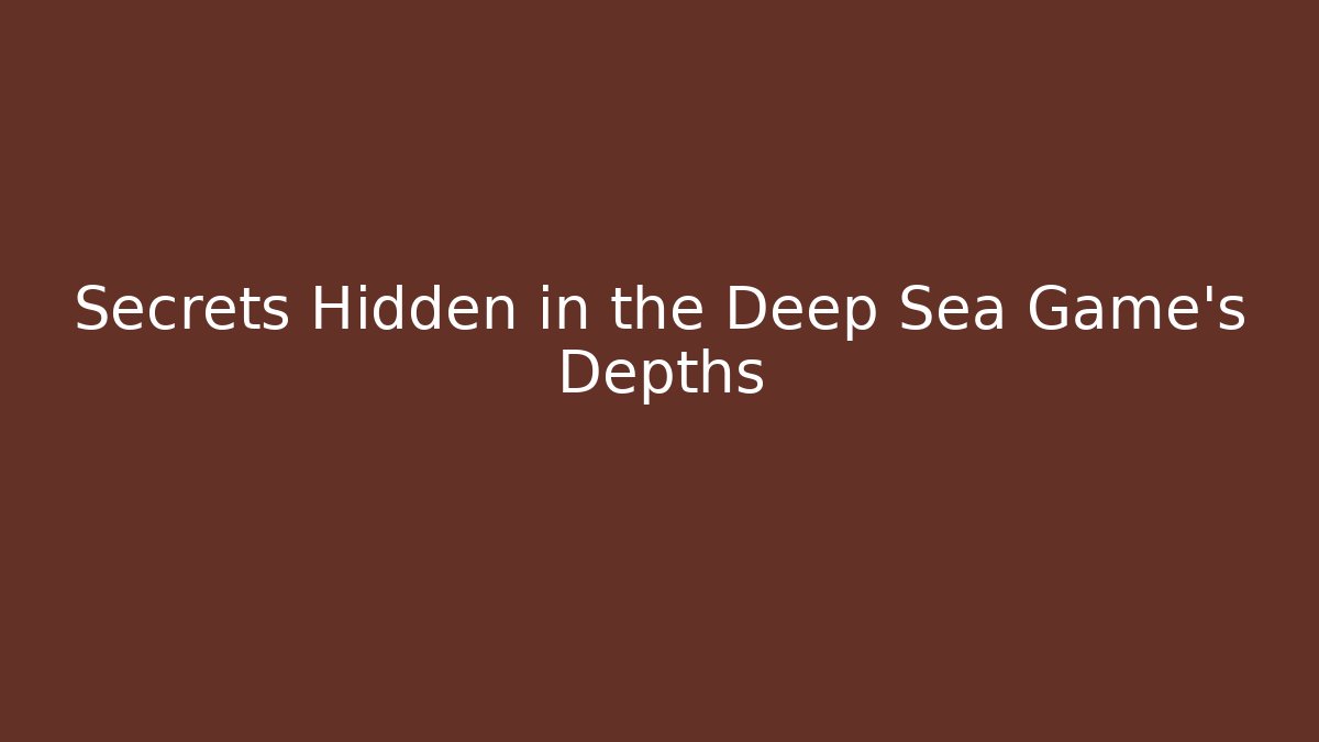 Secrets Hidden in the Deep Sea Game’s Depths