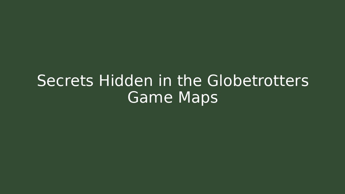 Secrets Hidden in the Globetrotters Game Maps