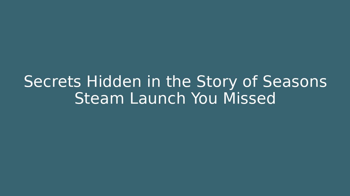 Secrets Hidden in the Story of Seasons Steam Launch You Missed