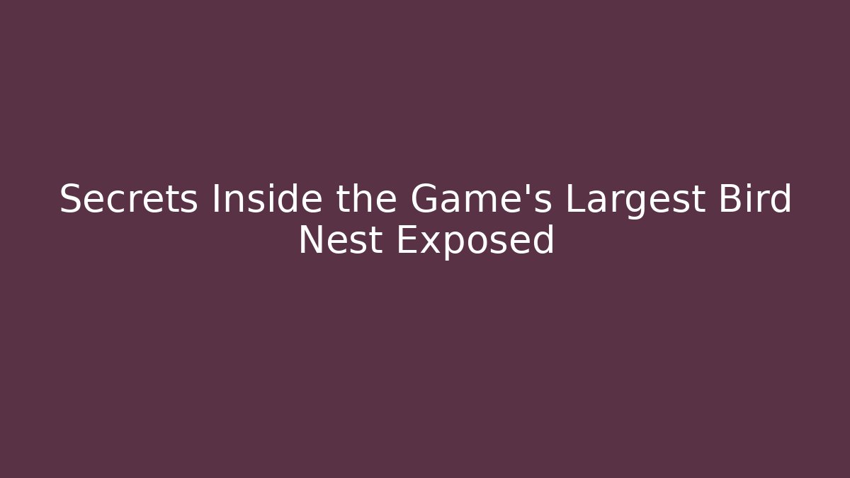 Secrets Inside the Game's Largest Bird Nest Exposed
