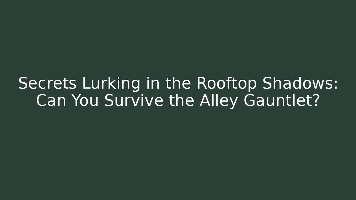 Secrets Lurking in the Rooftop Shadows: Can You Survive the Alley Gauntlet? - Boomer Naturals