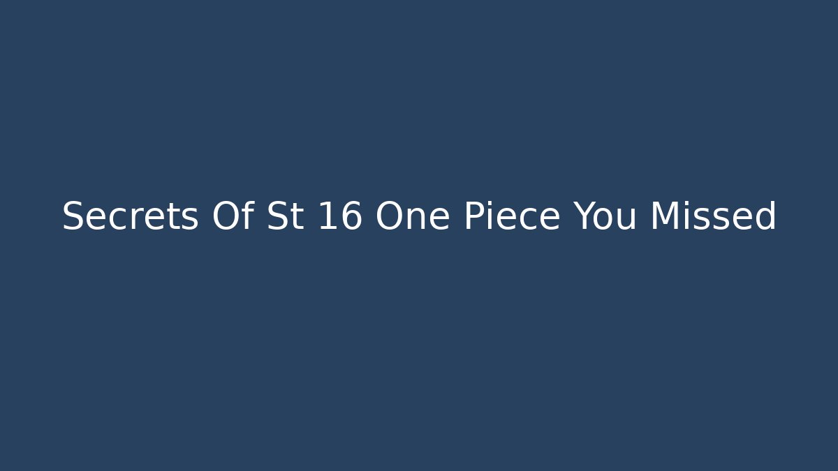 Secrets Of St 16 One Piece You Missed