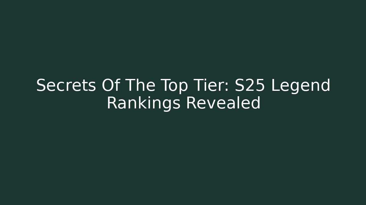 Secrets Of The Top Tier: S25 Legend Rankings Revealed
