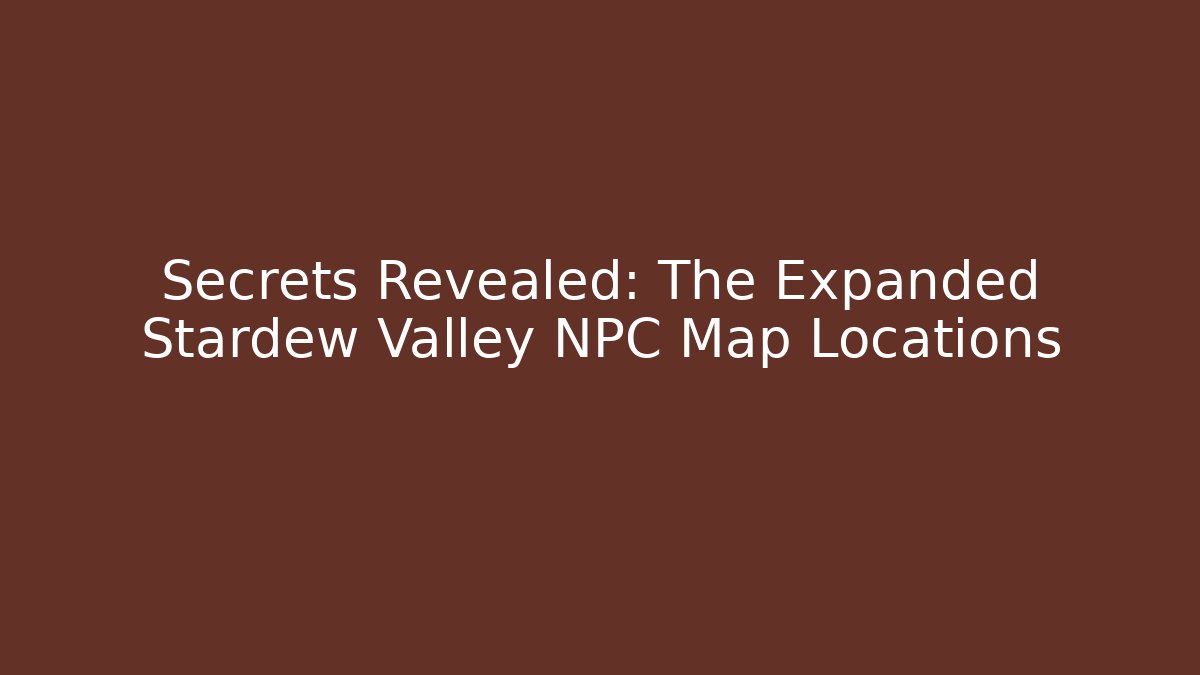 Secrets Revealed: The Expanded Stardew Valley NPC Map Locations