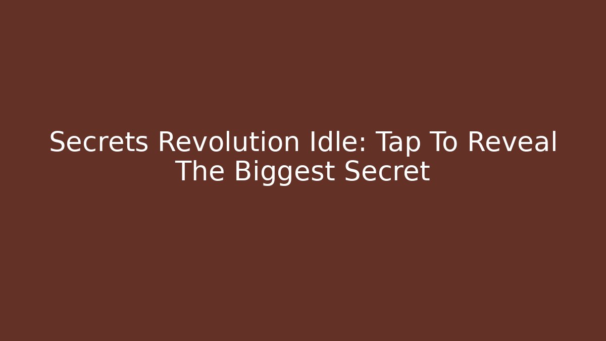 Secrets Revolution Idle: Tap To Reveal The Biggest Secret
