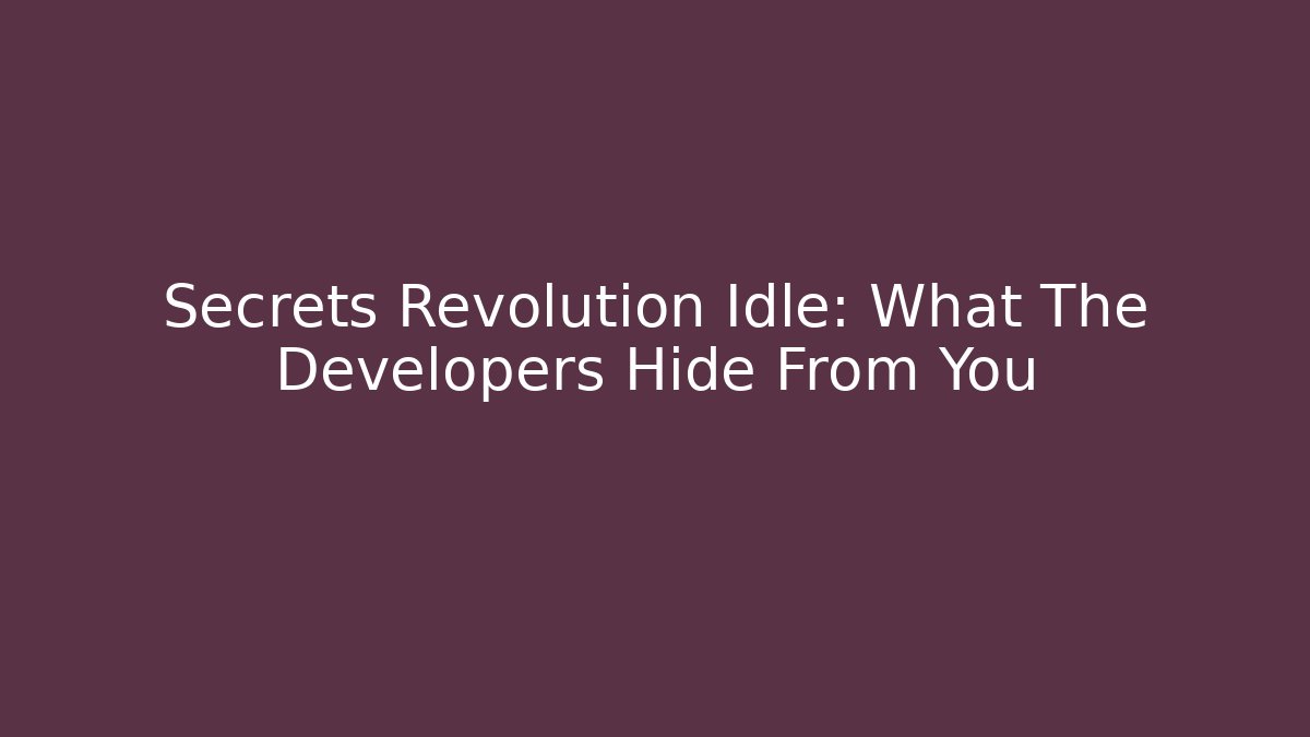 Secrets Revolution Idle: What The Developers Hide From You