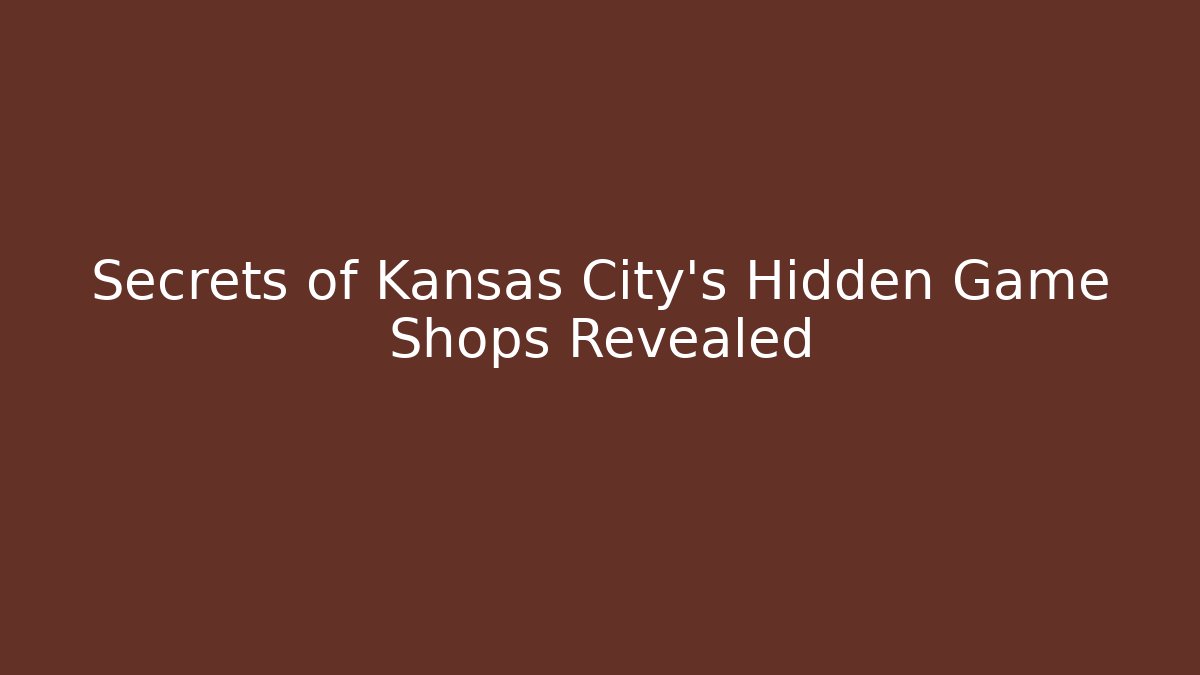 Secrets of Kansas City’s Hidden Game Shops Revealed