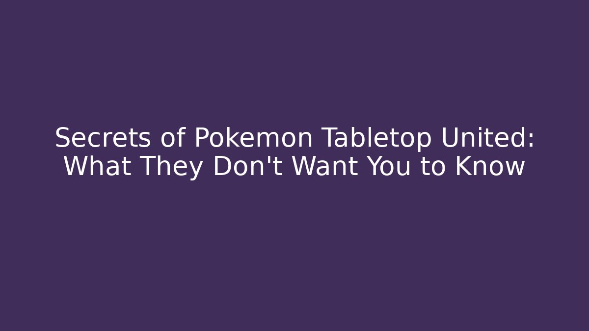 Secrets of Pokémon Tabletop United: What They Don't Want You to Know