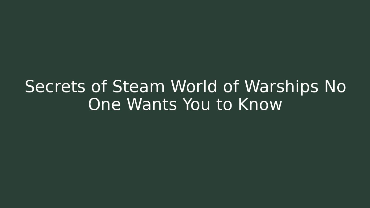 Secrets of Steam World of Warships No One Wants You to Know