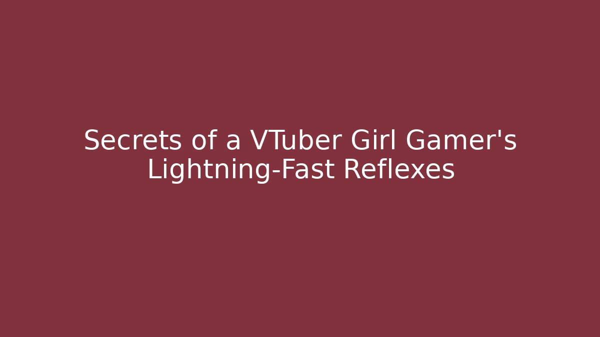 Secrets of a VTuber Girl Gamer's Lightning-Fast Reflexes - Boomer Naturals