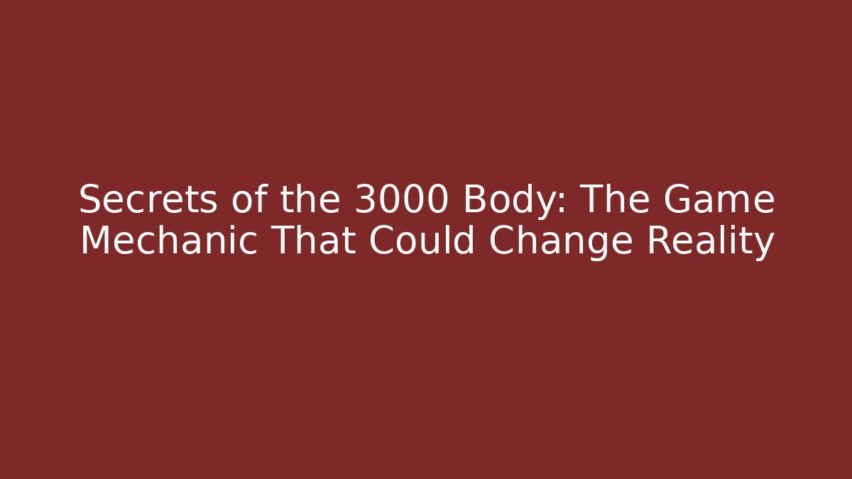 Secrets of the 3000 Body: The Game Mechanic That Could Change Reality