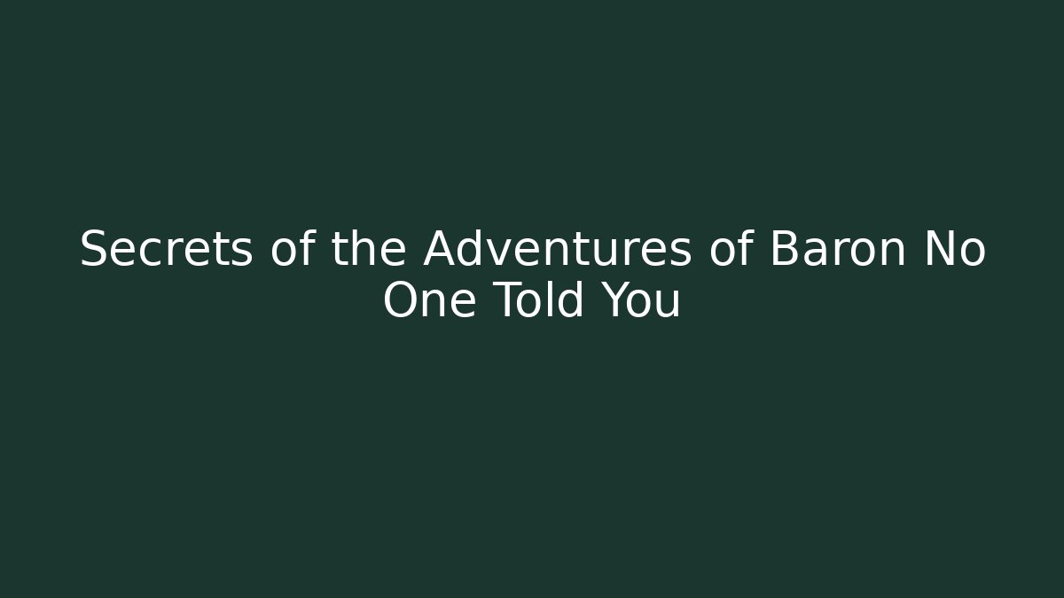 Secrets of the Adventures of Baron No One Told You