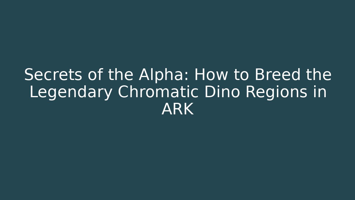 Secrets of the Alpha: How to Breed the Legendary Chromatic Dino Regions in ARK - Boomer Naturals