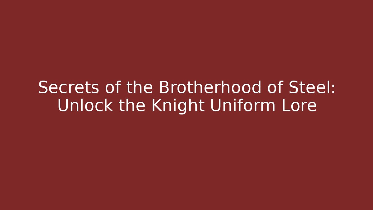 Secrets of the Brotherhood of Steel: Unlock the Knight Uniform Lore