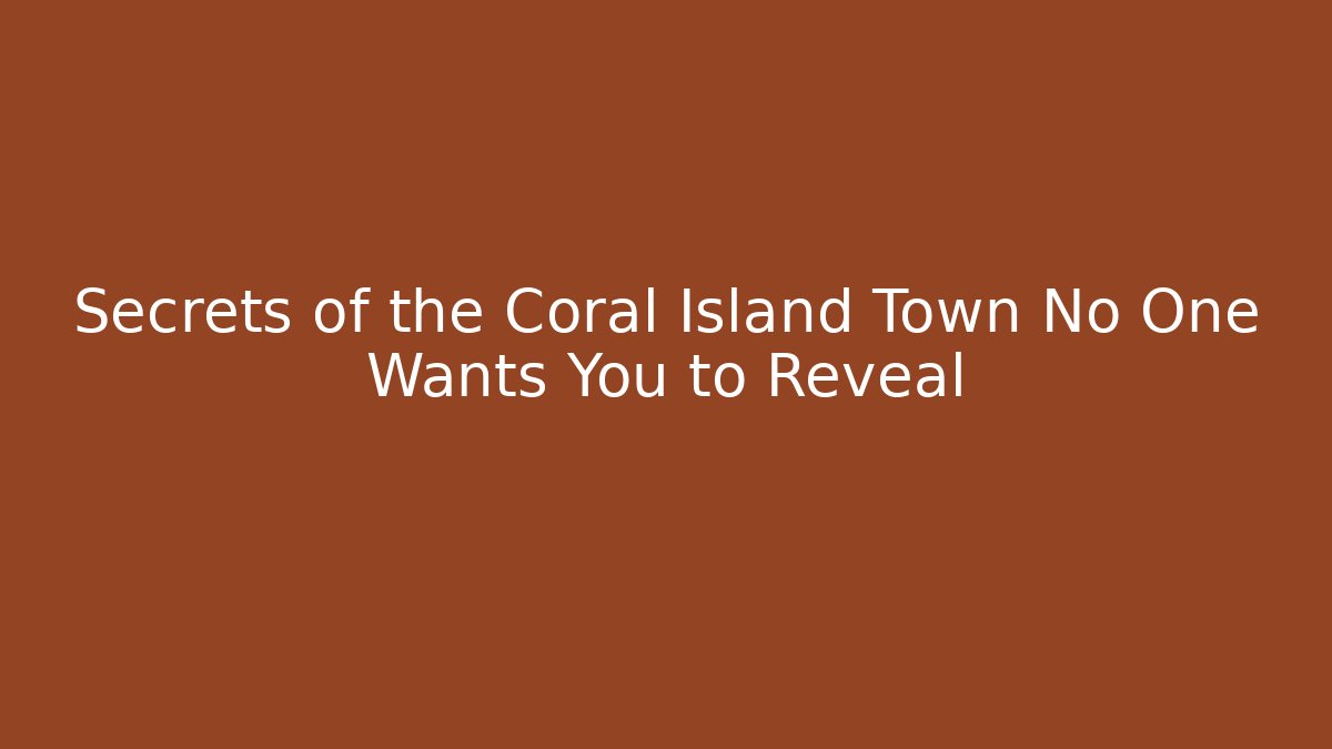Secrets of the Coral Island Town No One Wants You to Reveal - Boomer Naturals