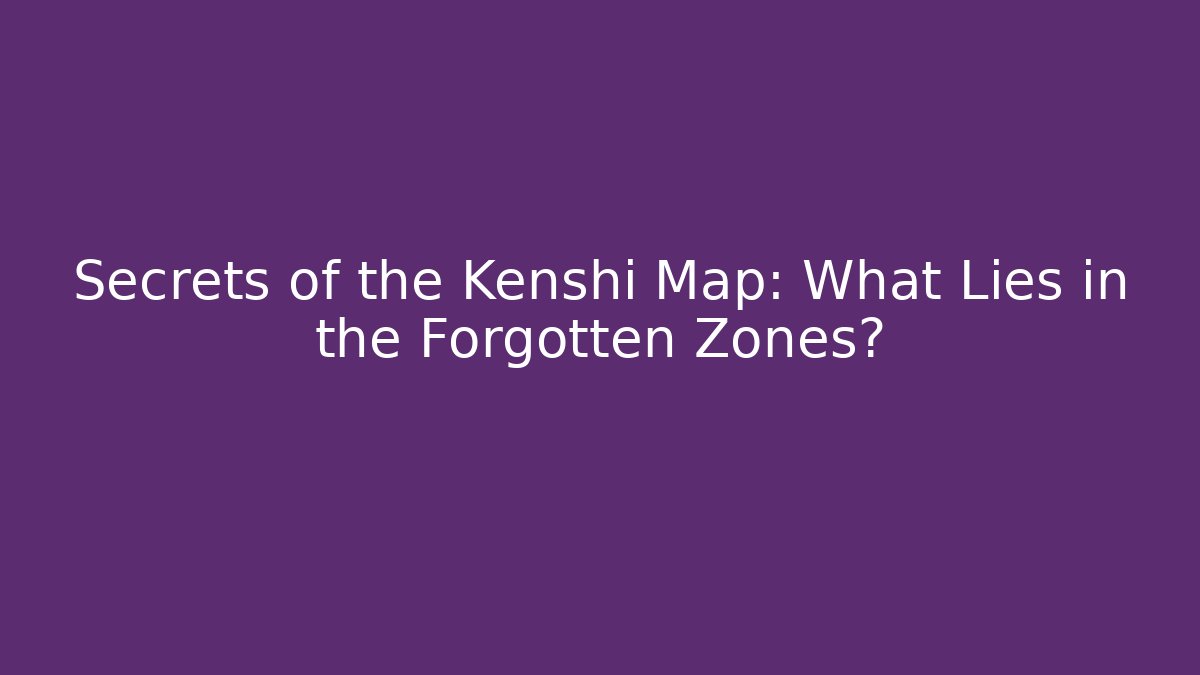 Secrets of the Kenshi Map: What Lies in the Forgotten Zones?