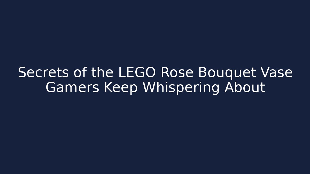 Secrets of the LEGO Rose Bouquet Vase Gamers Keep Whispering About