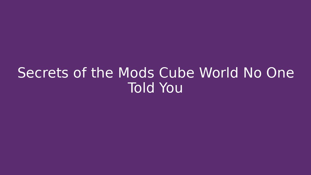 Secrets of the Mods Cube World No One Told You
