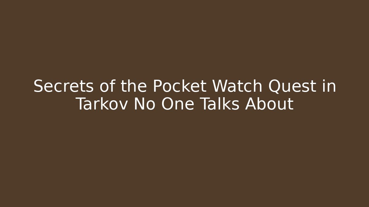 Secrets of the Pocket Watch Quest in Tarkov No One Talks About