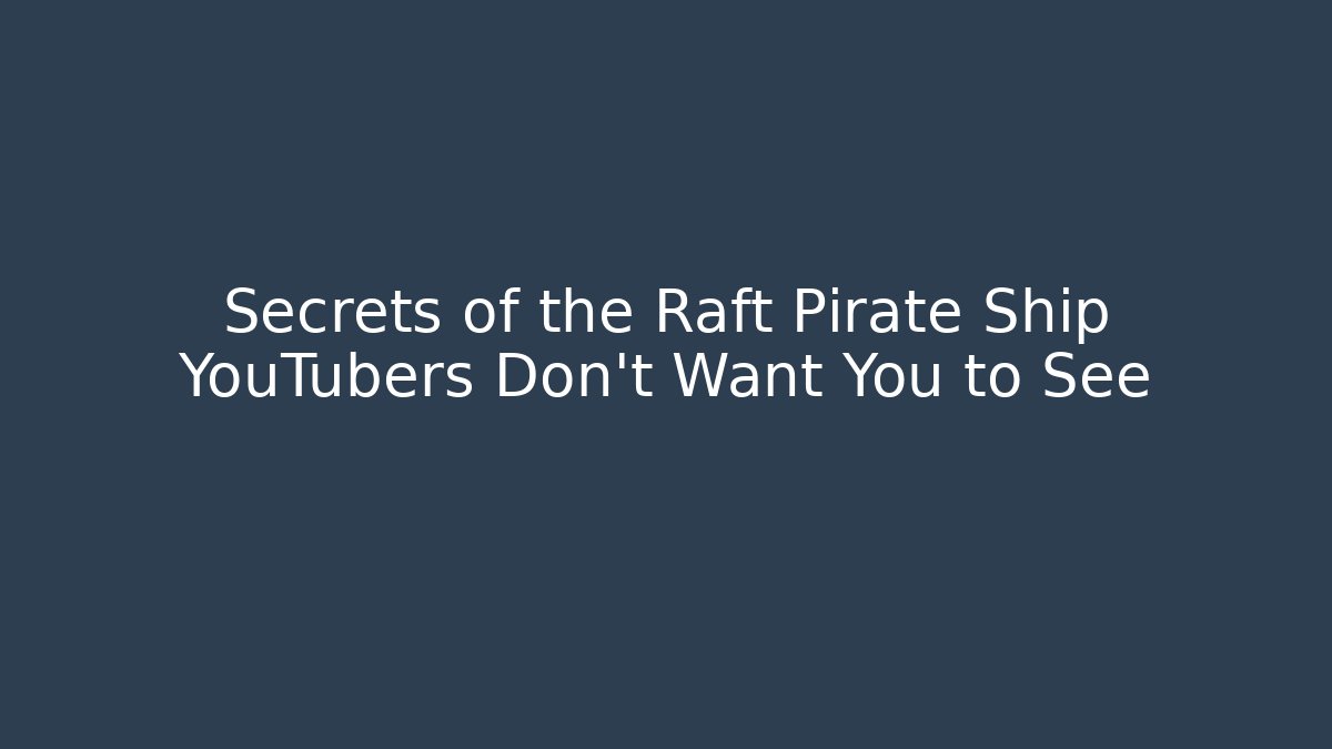 Secrets of the Raft Pirate Ship YouTubers Don’t Want You to See