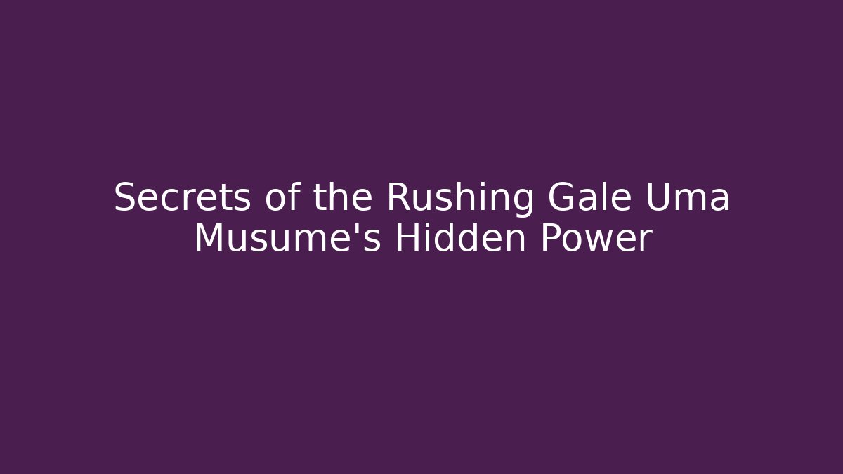 Secrets of the Rushing Gale Uma Musume's Hidden Power