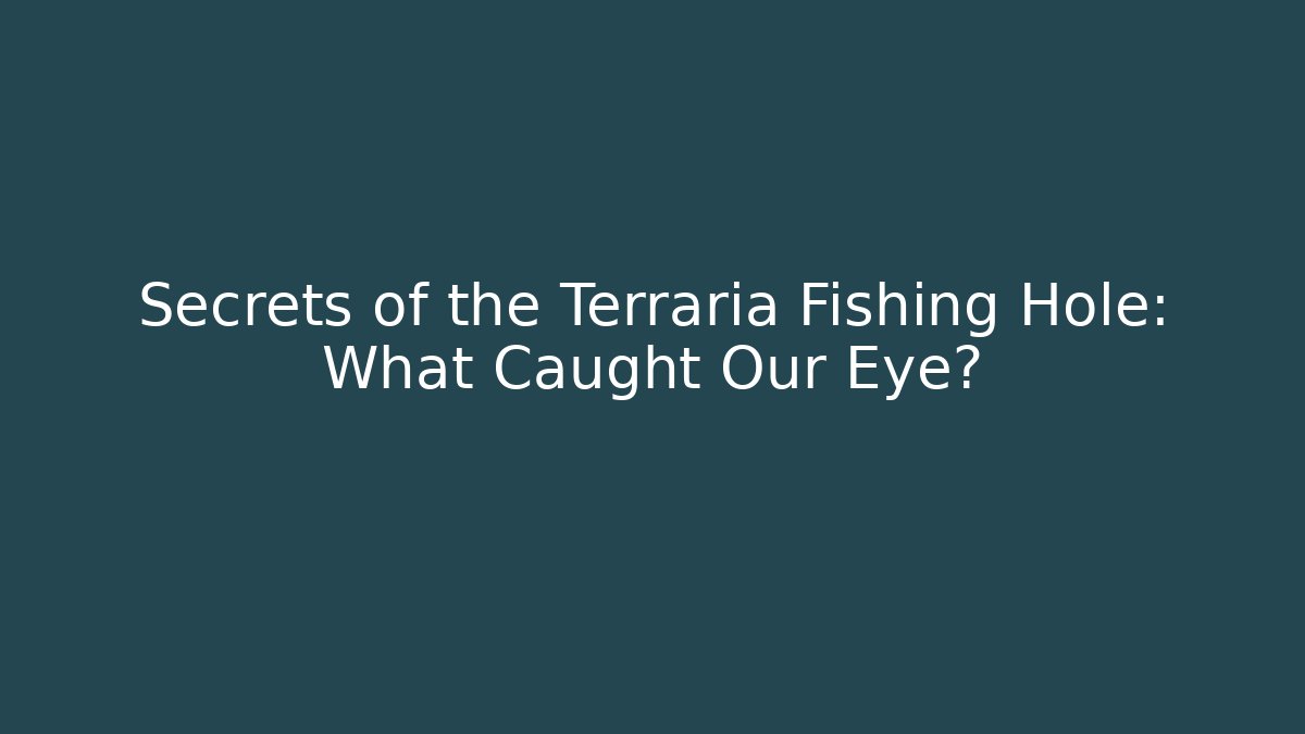 Secrets of the Terraria Fishing Hole: What Caught Our Eye? - Boomer Naturals