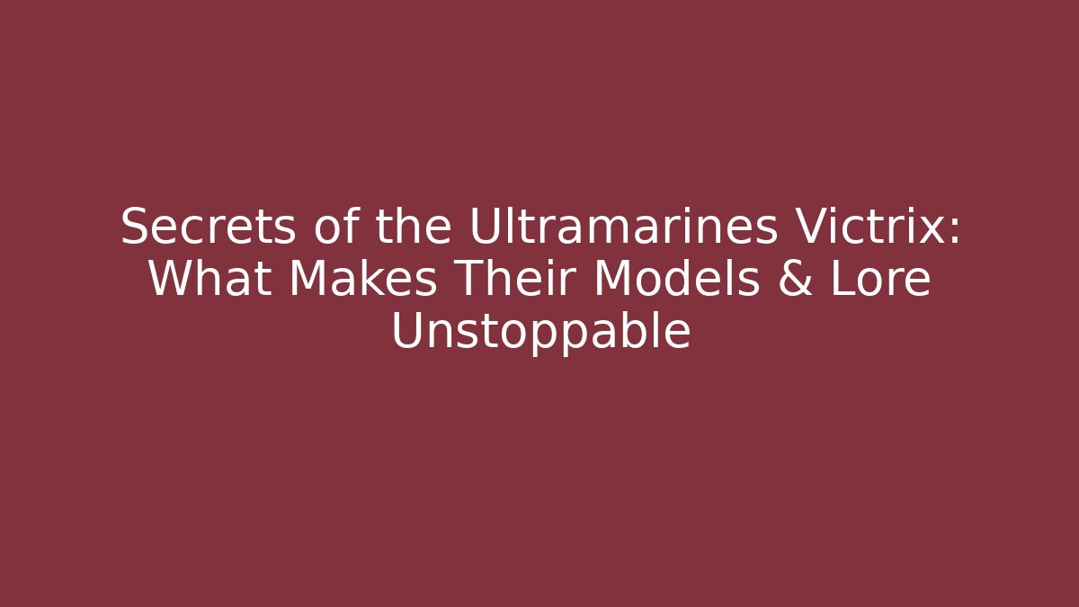 Secrets of the Ultramarines Victrix: What Makes Their Models & Lore Unstoppable