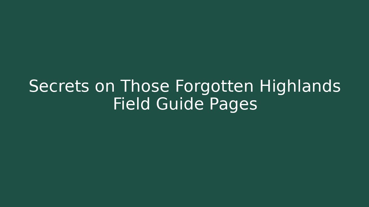 Secrets on Those Forgotten Highlands Field Guide Pages