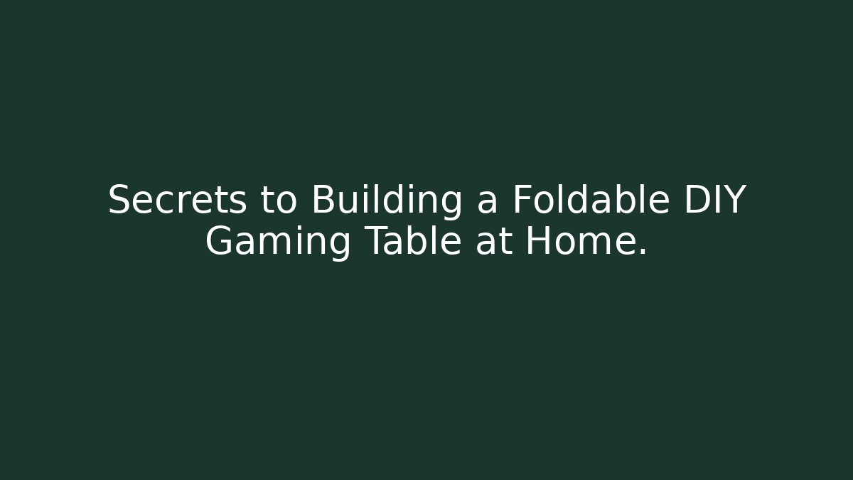 Secrets to Building a Foldable DIY Gaming Table at Home.