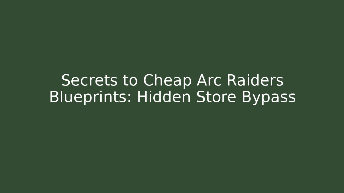 Secrets to Cheap Arc Raiders Blueprints: Hidden Store Bypass - Boomer Naturals