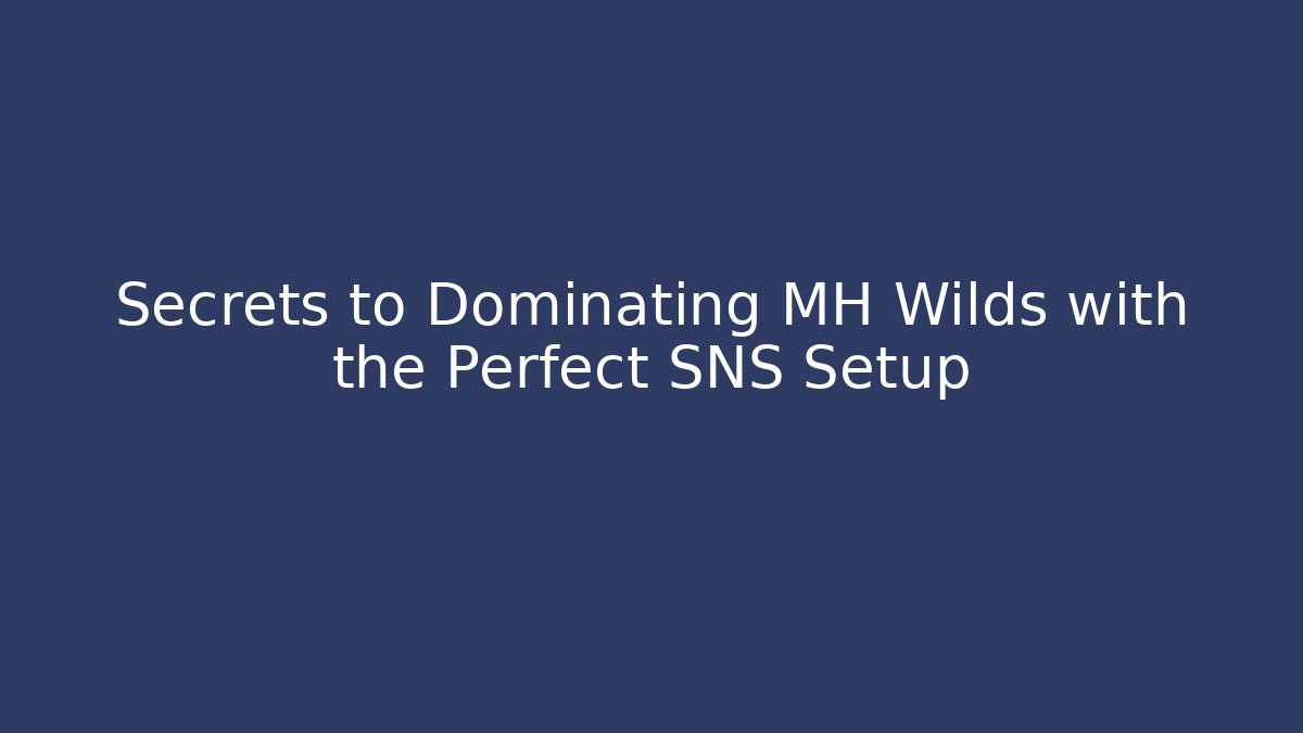 Secrets to Dominating MH Wilds with the Perfect SNS Setup