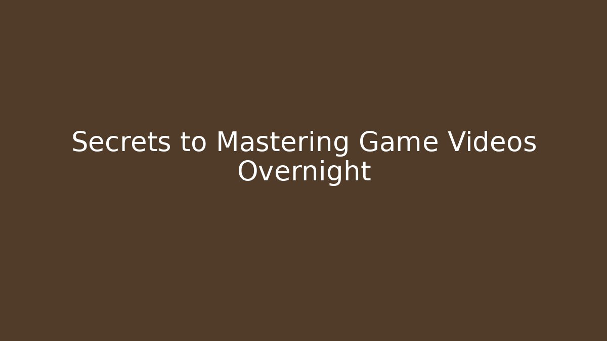 Secrets to Mastering Game Videos Overnight