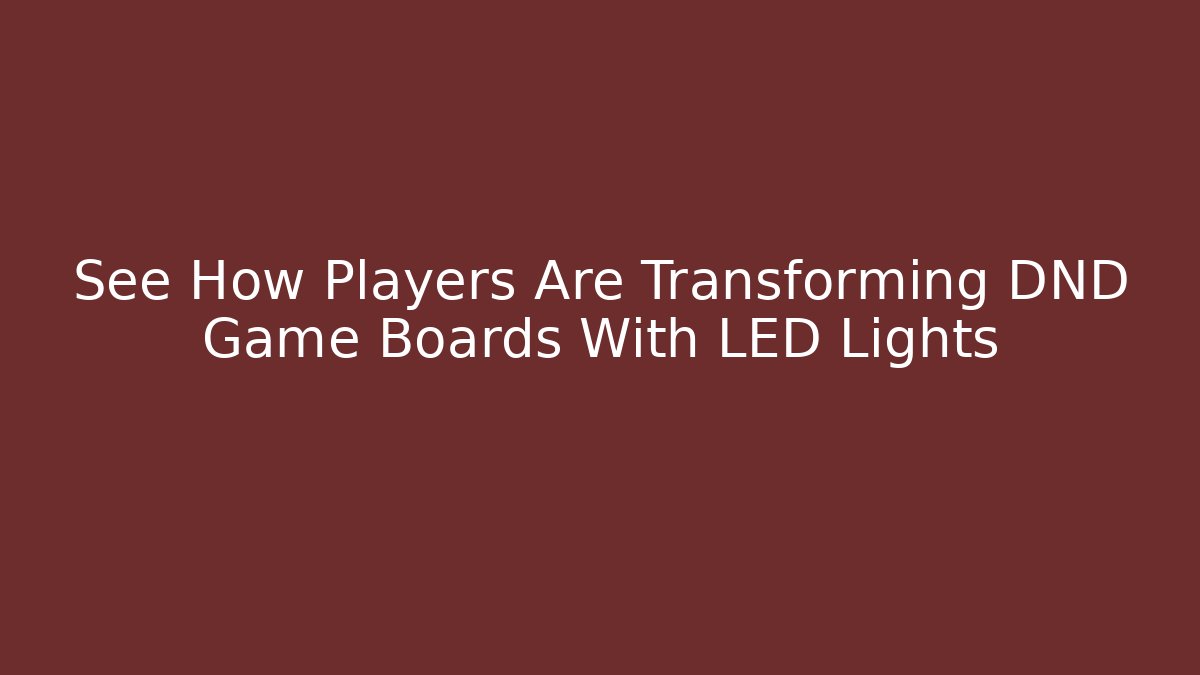 See How Players Are Transforming DND Game Boards With LED Lights