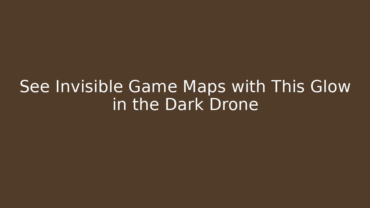 See Invisible Game Maps with This Glow in the Dark Drone - Boomer Naturals