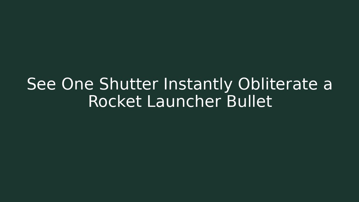 See One Shutter Instantly Obliterate a Rocket Launcher Bullet