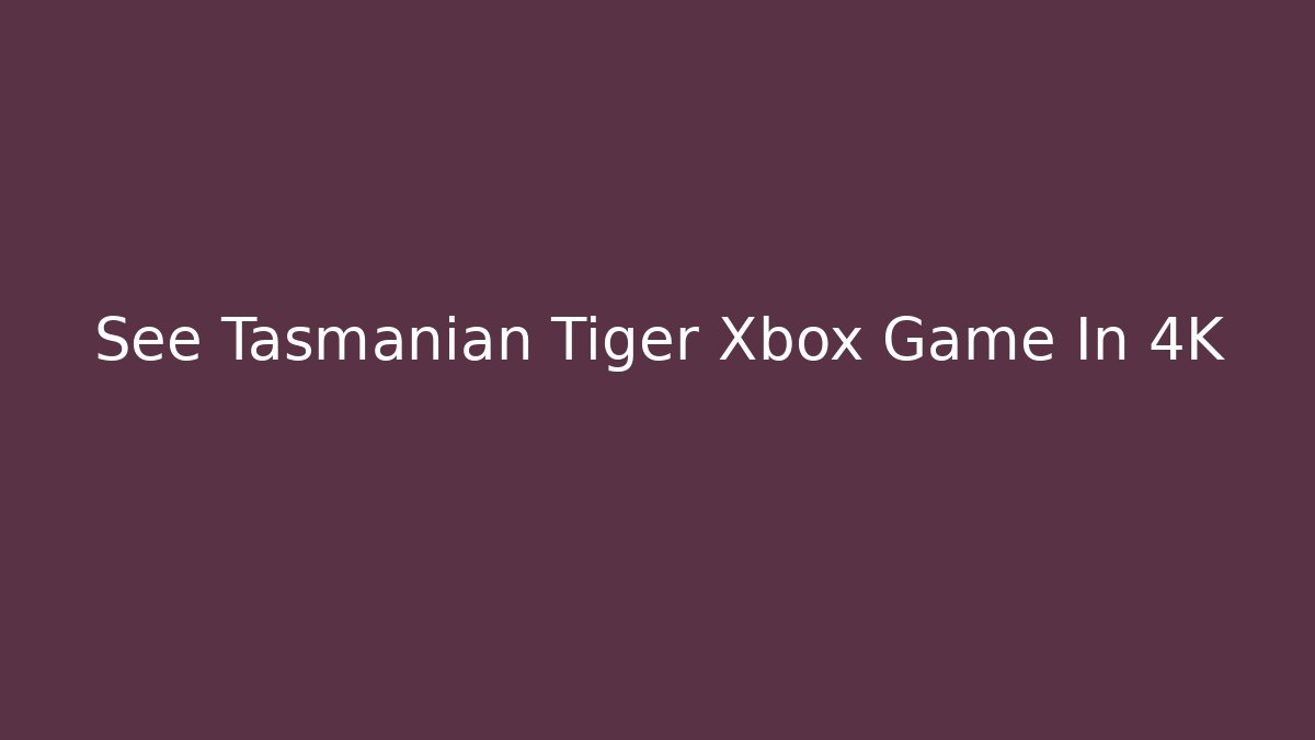 See Tasmanian Tiger Xbox Game In 4K