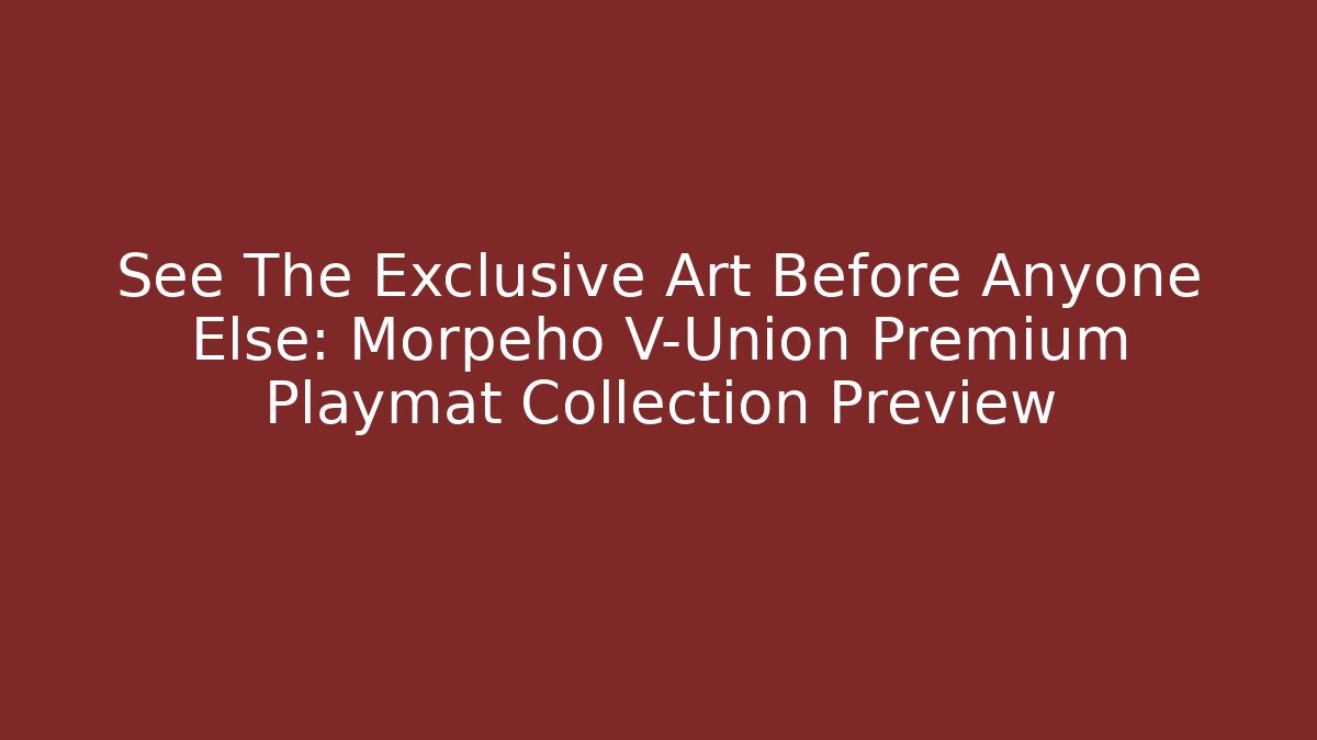 See The Exclusive Art Before Anyone Else: Morpeho V-Union Premium Playmat Collection Preview