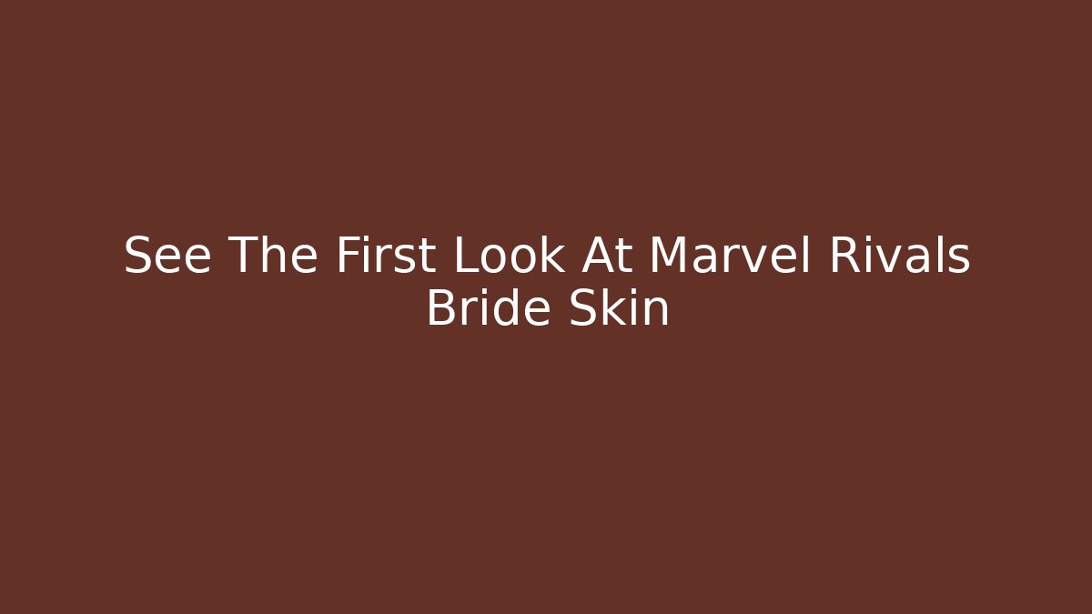 See The First Look At Marvel Rivals Bride Skin