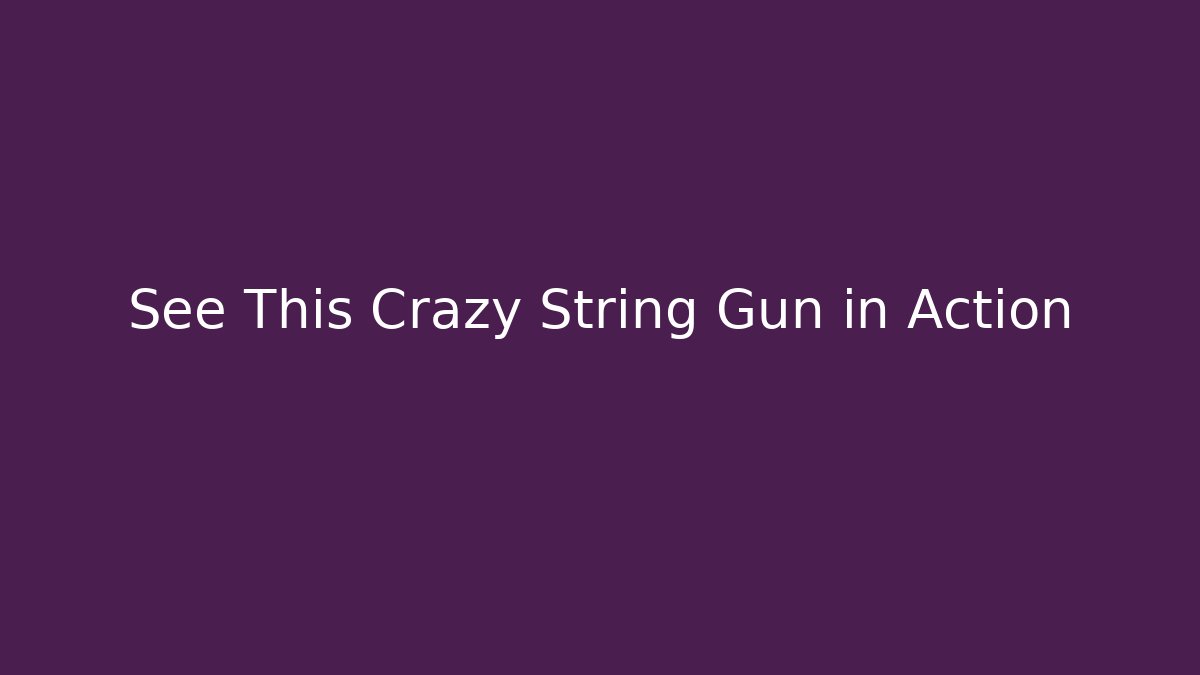 See This Crazy String Gun in Action